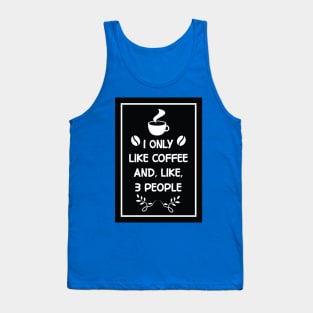 i only like coffee and like 3 people Design for Coffee Lovers Tank Top